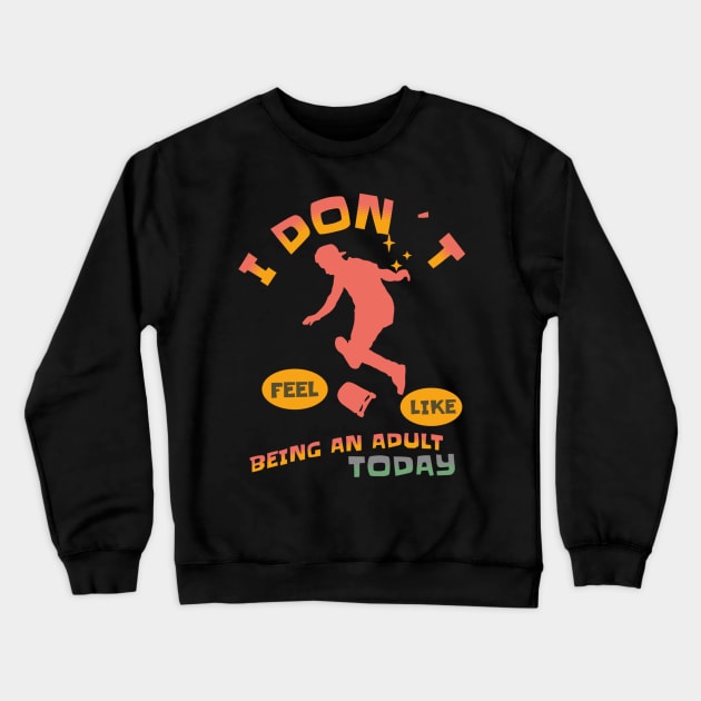 I DON`T FEEL LIKE AN ADULT TODAY SKATEBOARDER Crewneck Sweatshirt by DAZu